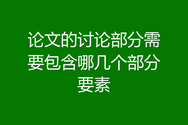 论文的讨论部分需要包含哪几个部分要素