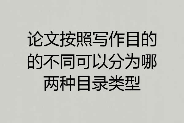 论文按照写作目的的不同可以分为哪两种目录类型