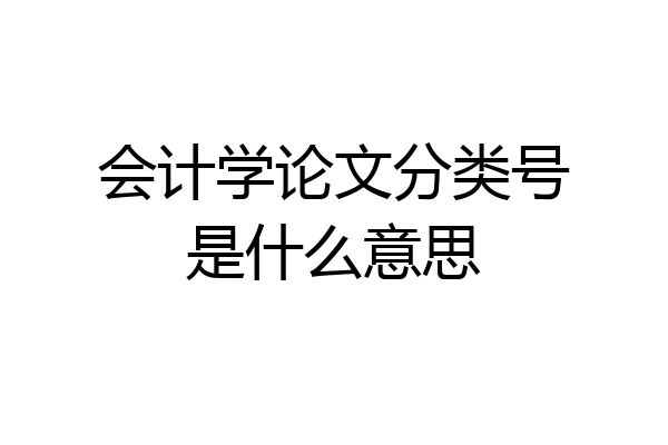 会计学论文分类号是什么意思