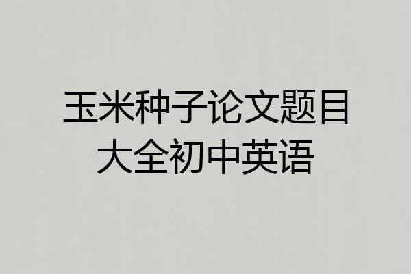 玉米种子论文题目大全初中英语
