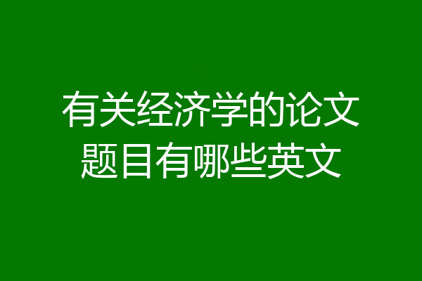 有关经济学的论文题目有哪些英文