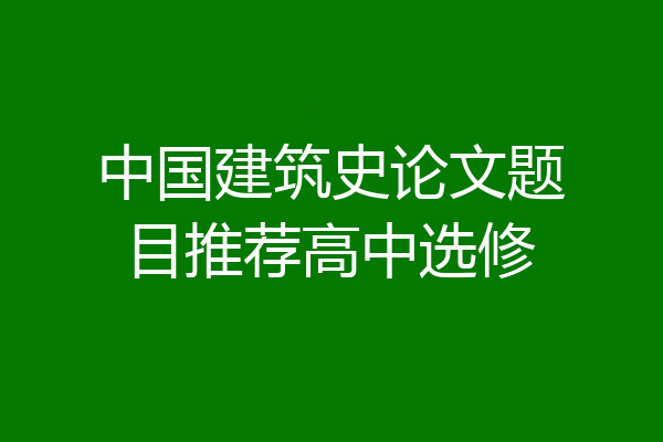 中国建筑史论文题目推荐高中选修