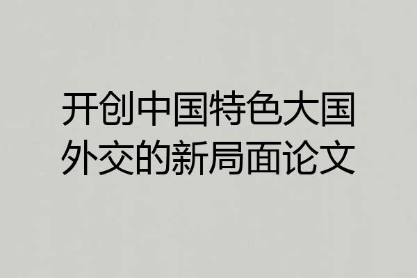 开创中国特色大国外交的新局面论文