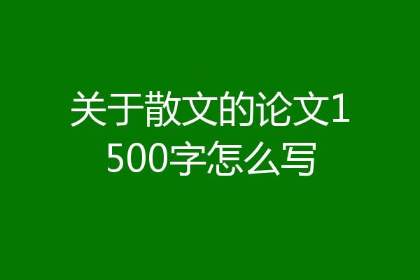 关于散文的论文1500字怎么写