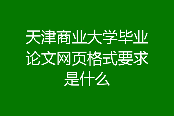 天津商业大学毕业论文网页格式要求是什么