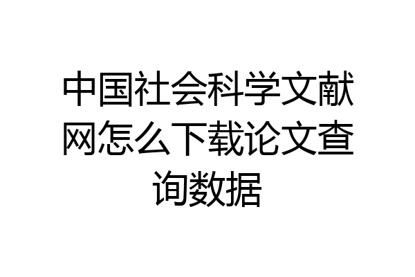 中国社会科学文献网怎么下载论文查询数据