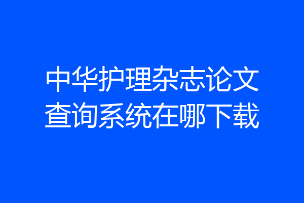 中华护理杂志论文查询系统在哪下载