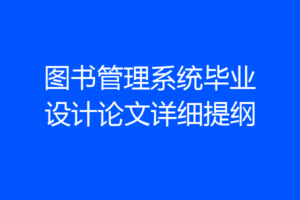 图书管理系统毕业设计论文详细提纲