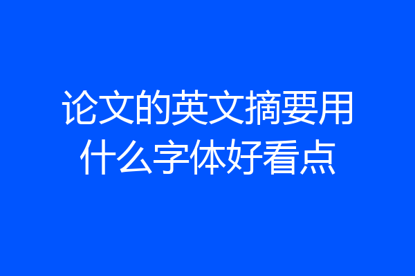 论文的英文摘要用什么字体好看点
