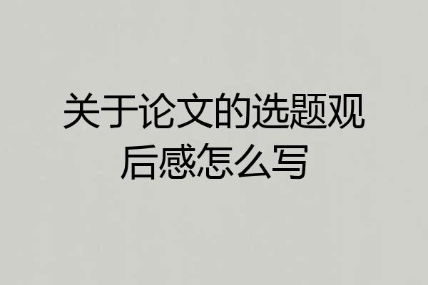 关于论文的选题观后感怎么写