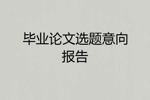 毕业论文选题意向报告