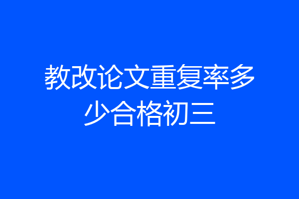 教改论文重复率多少合格初三