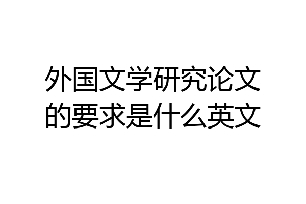 外国文学研究论文的要求是什么英文