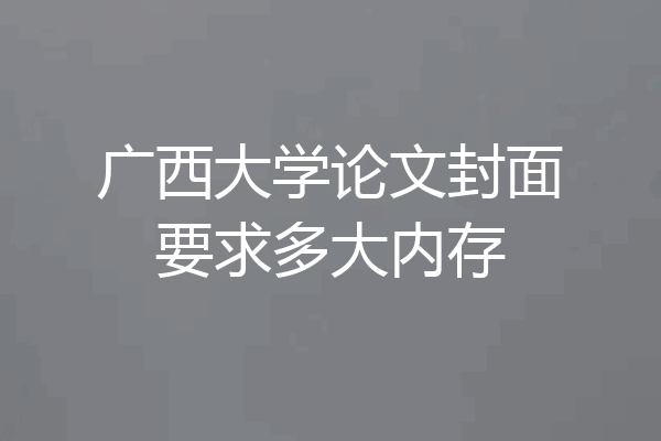 广西大学论文封面要求多大内存