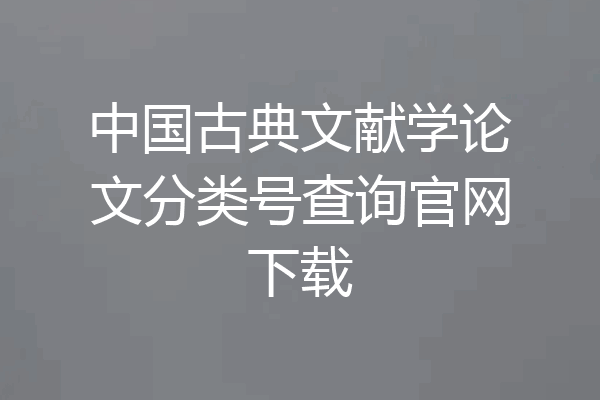 中国古典文献学论文分类号查询官网下载