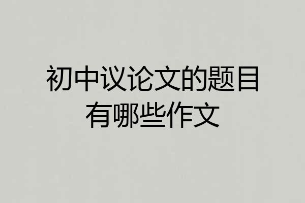 初中议论文的题目有哪些作文