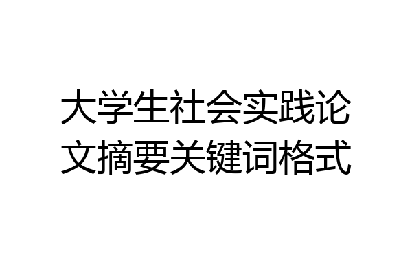 大学生社会实践论文摘要关键词格式