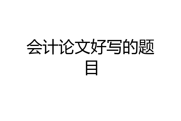 会计论文好写的题目