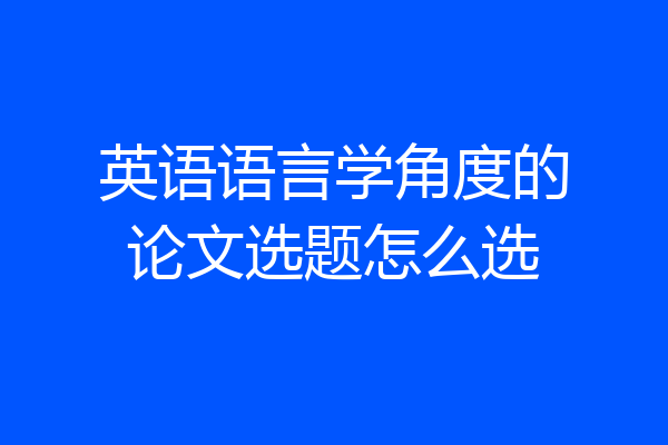 英语语言学角度的论文选题怎么选