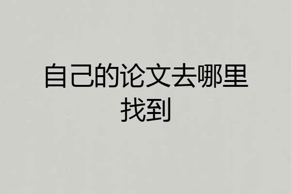 自己的论文去哪里找到