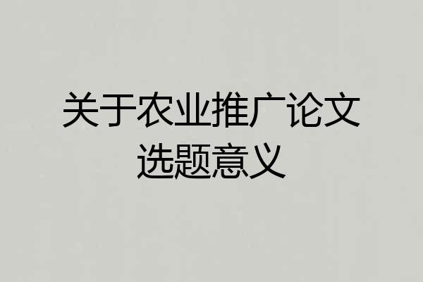 关于农业推广论文选题意义