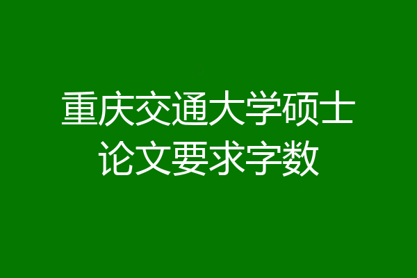 重庆交通大学硕士论文要求字数