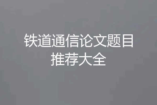 铁道通信论文题目推荐大全