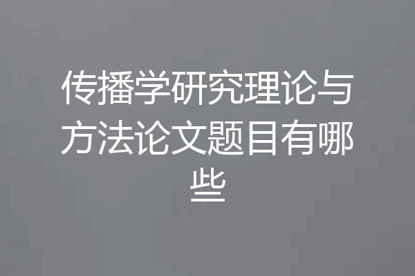传播学研究理论与方法论文题目有哪些