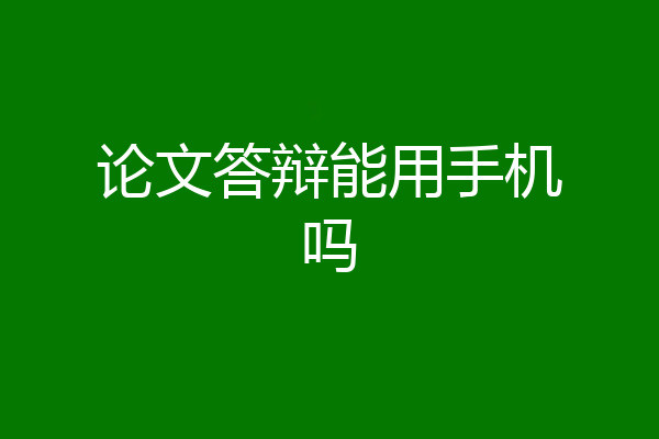 论文答辩能用手机吗