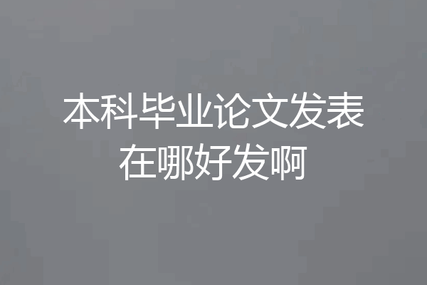 本科毕业论文发表在哪好发啊