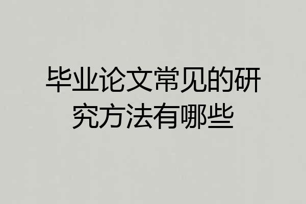 毕业论文常见的研究方法有哪些