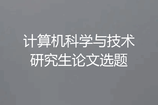 计算机科学与技术研究生论文选题