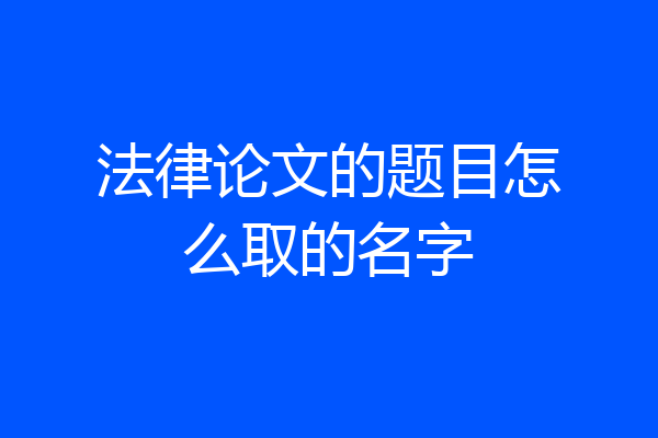 法律论文的题目怎么取的名字