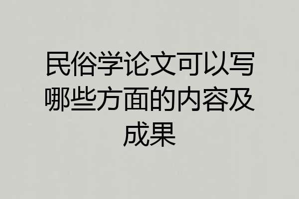 民俗学论文可以写哪些方面的内容及成果