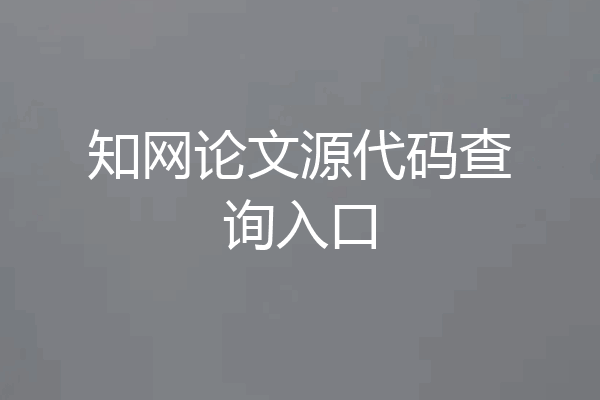 知网论文源代码查询入口