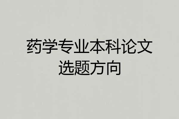 药学专业本科论文选题方向
