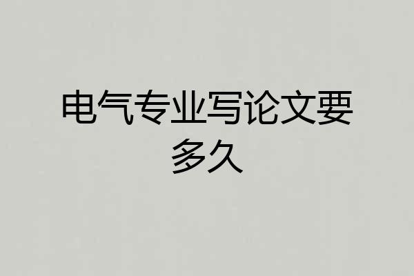 电气专业写论文要多久
