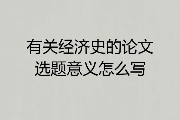 有关经济史的论文选题意义怎么写