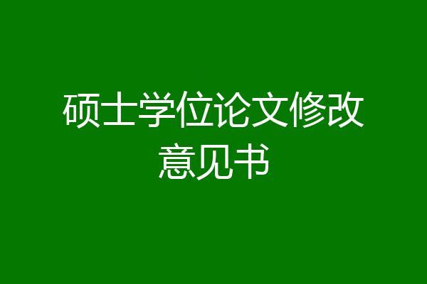 硕士学位论文修改意见书