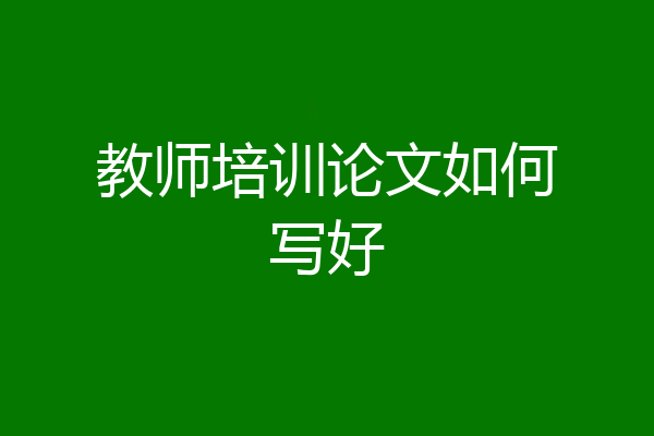 教师培训论文如何写好