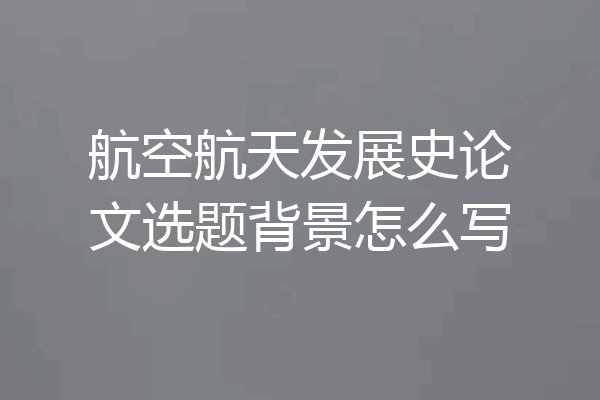 航空航天发展史论文选题背景怎么写