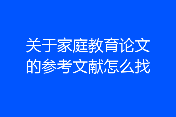 关于家庭教育论文的参考文献怎么找