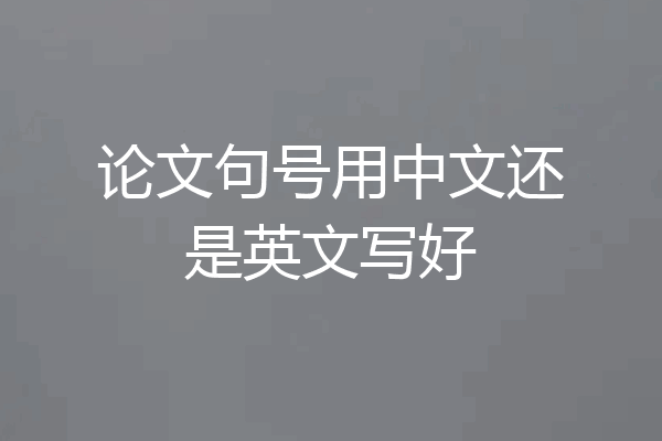 论文句号用中文还是英文写好