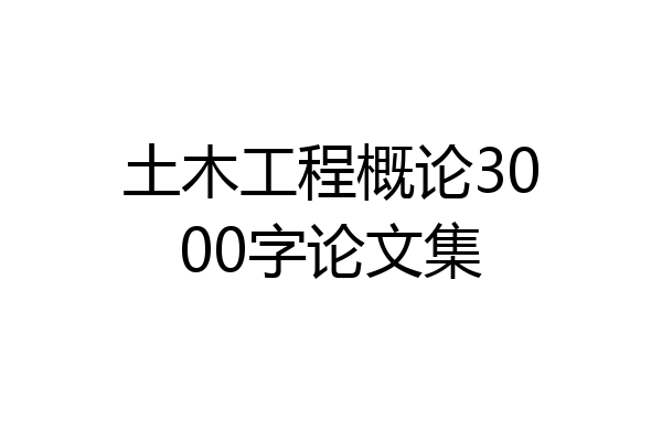 土木工程概论3000字论文集