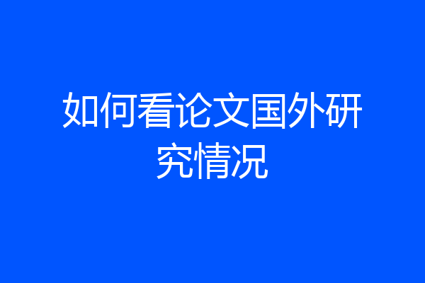 如何看论文国外研究情况