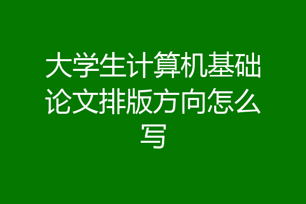大学生计算机基础论文排版方向怎么写