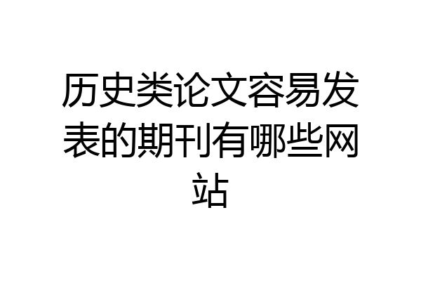 历史类论文容易发表的期刊有哪些网站