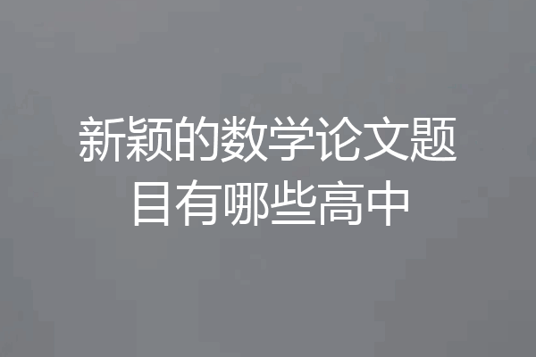 新颖的数学论文题目有哪些高中