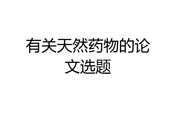 有关天然药物的论文选题