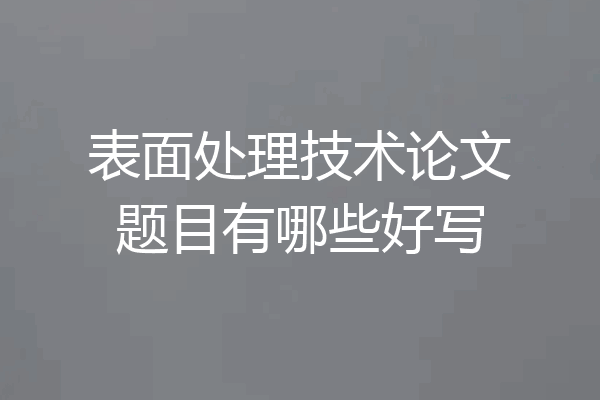 表面处理技术论文题目有哪些好写